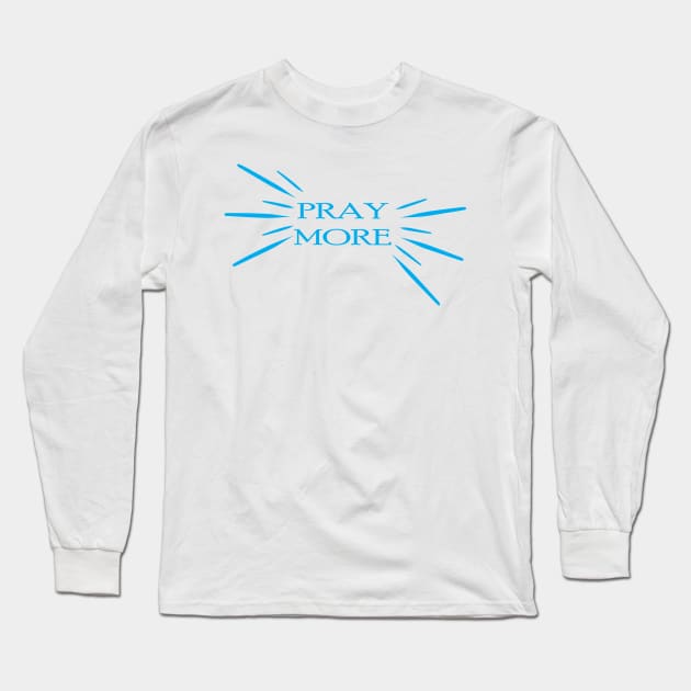 Pray More Long Sleeve T-Shirt by JevLavigne